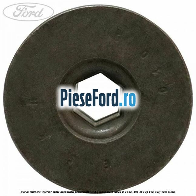 Surub rulment inferior cutie automata Powershift Ford Galaxy 2015-2023 2.0 TDCi 4x4 150 cp T7CI, T7CJ, T7CL diesel
