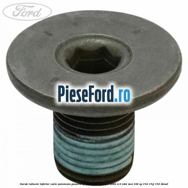Surub rulment inferior cutie automata Powershift Ford Galaxy 2015-2023 2.0 TDCi 4x4 150 cp T7CI, T7CJ, T7CL diesel