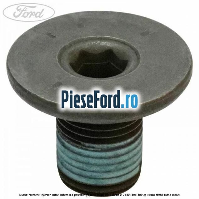 Surub rulment inferior cutie automata Powershift Ford Kuga 2013-2016 2.0 TDCi 4x4 180 cp T8MA, T8MB, T8MC diesel