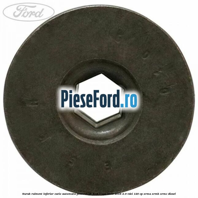 Surub rulment inferior cutie automata Powershift Ford Kuga 2016-2018 2.0 TDCi 120 cp XRMA, XRMB, XRMC diesel