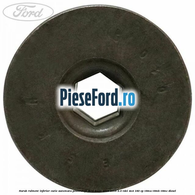 Surub rulment inferior cutie automata Powershift Ford Kuga 2016-2018 2.0 TDCi 4x4 180 cp T8MA, T8MB, T8MC diesel