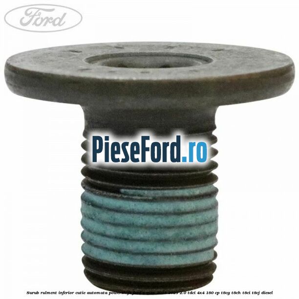 Surub rulment inferior cutie automata Powershift Ford S-Max 2015-2023 2.0 TDCi 4x4 180 cp T8CG, T8CH, T8CI, T8CJ diesel
