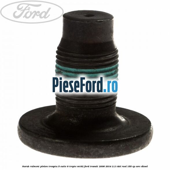 Surub rulment pinion treapta 5 cutie 6 trepte MT82 Ford Transit 2006-2014 2.2 TDCi RWD 155 cp CVRC diesel