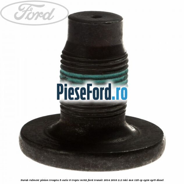 Surub rulment pinion treapta 5 cutie 6 trepte MT82 Ford Transit 2014-2018 2.2 TDCi 4x4 125 cp CY24, CYR5 diesel