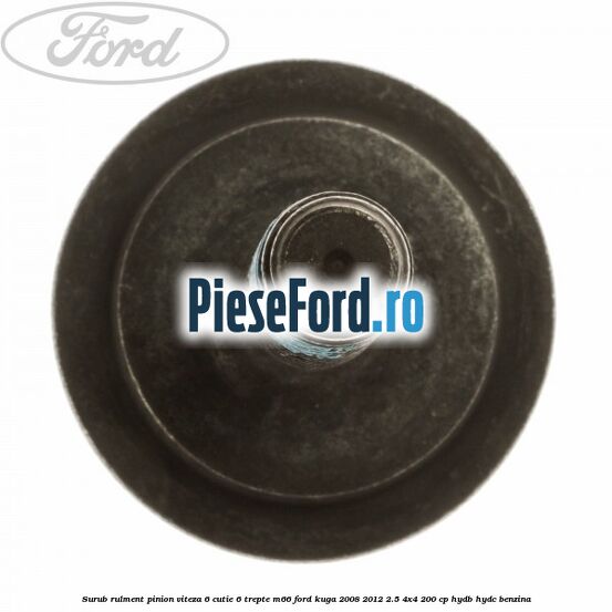 Surub rulment pinion viteza 6 cutie 6 trepte M66 Ford Kuga 2008-2012 2.5 4x4 200 cp HYDB, HYDC benzina