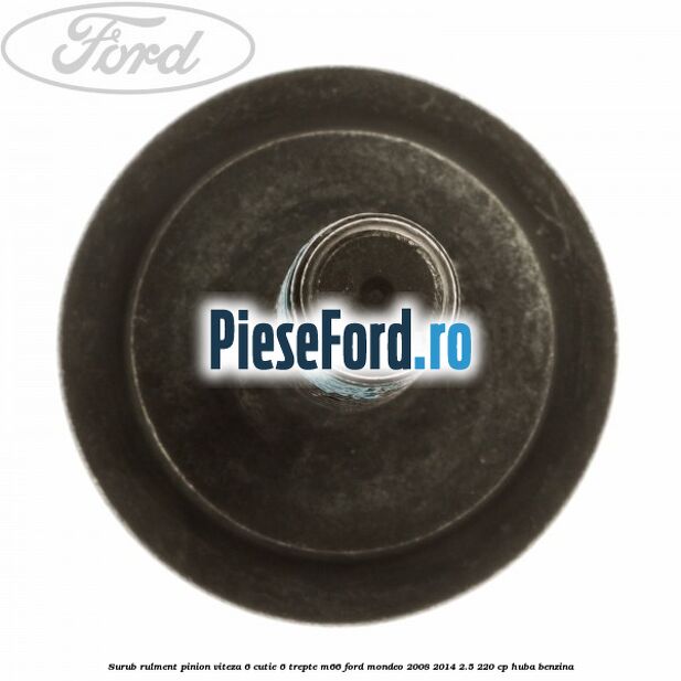 Surub rulment pinion viteza 6 cutie 6 trepte M66 Ford Mondeo 2008-2014 2.5 220 cp HUBA benzina