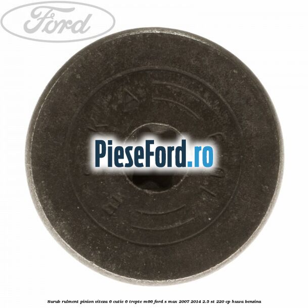 Surub rulment pinion viteza 6 cutie 6 trepte M66 Ford S-Max 2007-2014 2.5 ST 220 cp HUWA benzina