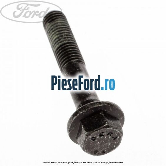 Surub scurt baie ulei Ford Focus 2008-2011 2.5 RS 305 cp JZDA benzina
