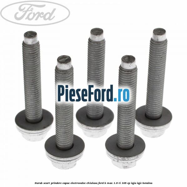 Surub scurt prindere capac electrovalve chiulasa Ford B-Max 1.6 Ti 105 cp Surub scurt prindere capac electrovalve chiulasa Ford B-Max 1.6 Ti 105 cp IQJA, IQJC benzina