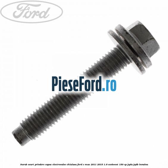 Surub scurt prindere capac electrovalve chiulasa Ford C-Max 2011-2015 1.6 EcoBoost 150 cp Surub scurt prindere capac electrovalve chiulasa Ford C-Max 2011-2015 1.6 EcoBoost 150 cp JQDA, JQDB benzina