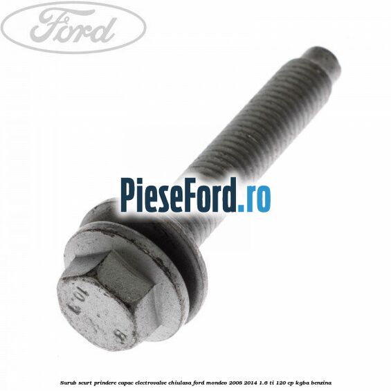 Surub scurt prindere capac electrovalve chiulasa Ford Mondeo 2008-2014 1.6 Ti 120 cp KGBA benzina