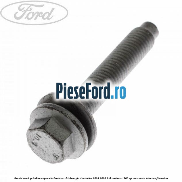 Surub scurt prindere capac electrovalve chiulasa Ford Mondeo 2014-2018 1.5 EcoBoost 160 cp UNCA, UNCB, UNCE, UNCF benzina