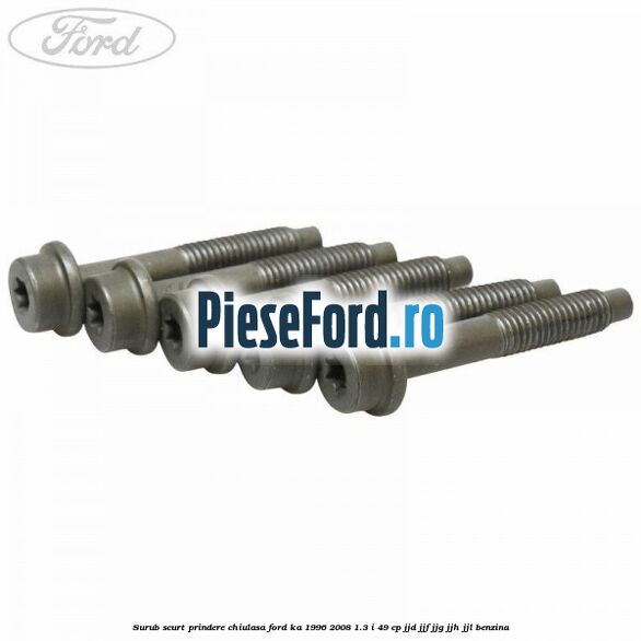 Surub scurt prindere chiulasa Ford Ka 1996-2008 1.3 i 49 cp JJD, JJF, JJG, JJH, JJL benzina