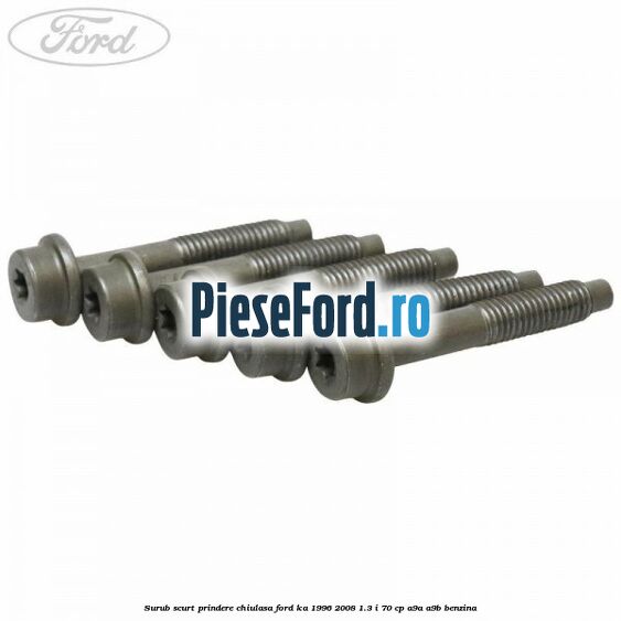 Surub scurt prindere chiulasa Ford Ka 1996-2008 1.3 i 70 cp A9A, A9B benzina