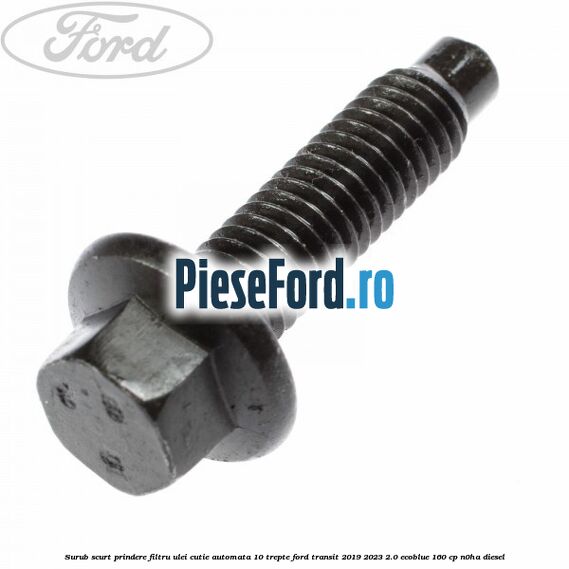 Surub scurt prindere filtru ulei cutie automata 10 trepte Ford Transit 2019-2023 2.0 EcoBlue 160 cp Surub scurt prindere filtru ulei cutie automata 10 trepte Ford Transit 2019-2023 2.0 EcoBlue 160 cp N0HA diesel