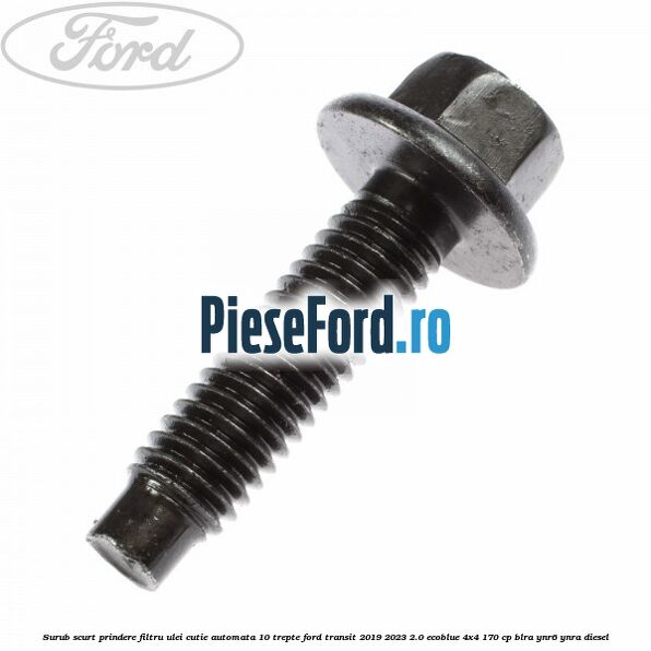 Surub scurt prindere filtru ulei cutie automata 10 trepte Ford Transit 2019-2023 2.0 EcoBlue 4x4 170 cp BLRA, YNR6, YNRA diesel