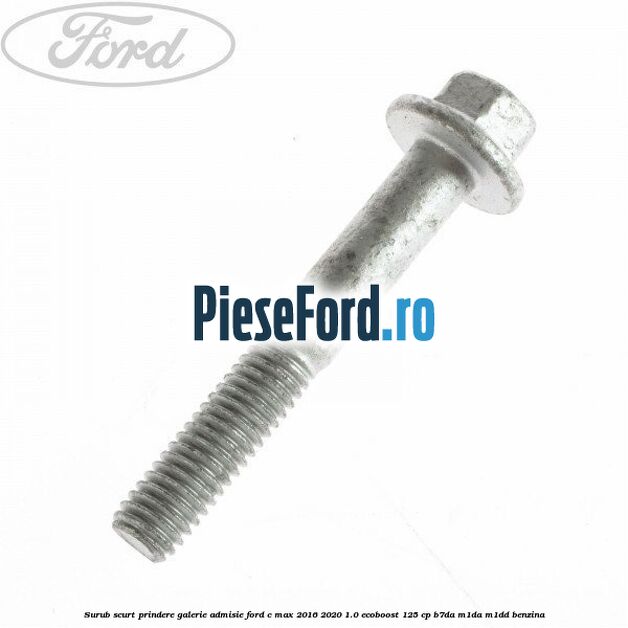 Surub scurt prindere galerie admisie Ford C-Max 2016-2020 1.0 EcoBoost 125 cp B7DA, M1DA, M1DD benzina