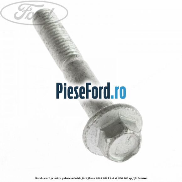 Surub scurt prindere galerie admisie Ford Fiesta 2013-2017 1.6 ST 200 200 cp JTJC benzina