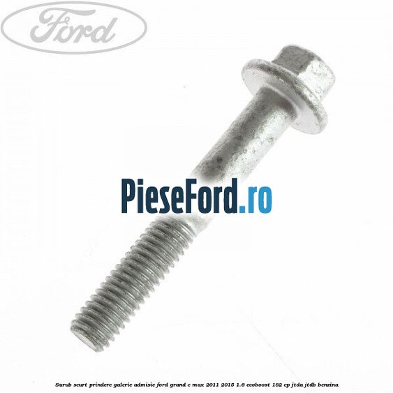 Surub scurt prindere galerie admisie Ford Grand C-Max 2011-2015 1.6 EcoBoost 182 cp JTDA, JTDB benzina