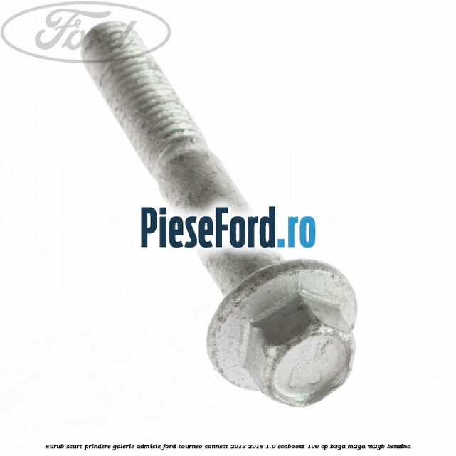 Surub scurt prindere galerie admisie Ford Tourneo Connect 2013-2018 1.0 EcoBoost 100 cp B3GA, M2GA, M2GB benzina