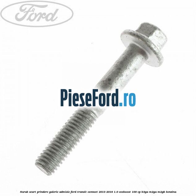 Surub scurt prindere galerie admisie Ford Transit Connect 2013-2018 1.0 EcoBoost 100 cp B3GA, M2GA, M2GB benzina