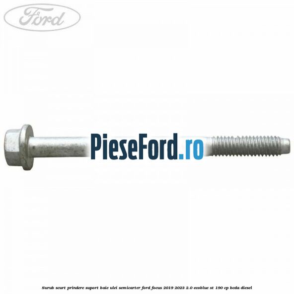 Surub scurt prindere suport baie ulei, semicarter Ford Focus 2019-2023 2.0 EcoBlue ST 190 cp BCDA diesel