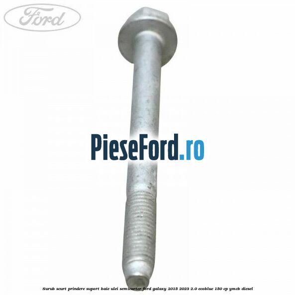 Surub scurt prindere suport baie ulei, semicarter Ford Galaxy 2015-2023 2.0 EcoBlue 150 cp Surub scurt prindere suport baie ulei, semicarter Ford Galaxy 2015-2023 2.0 EcoBlue 150 cp YMCB diesel