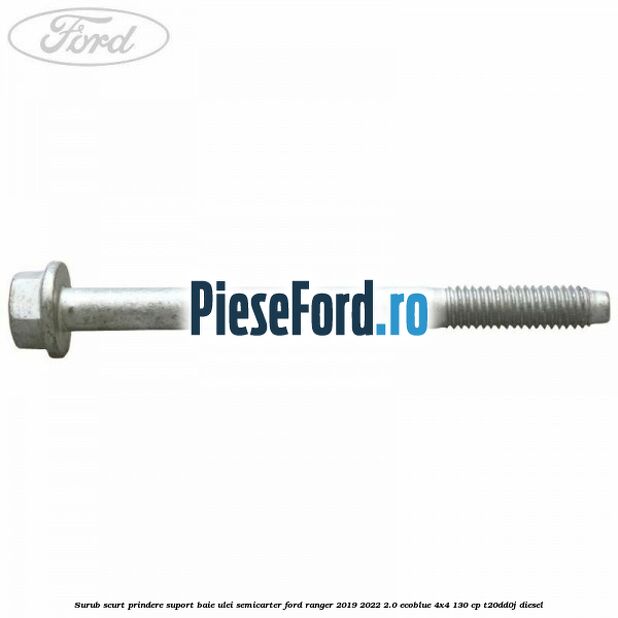 Surub scurt prindere suport baie ulei, semicarter Ford Ranger 2019-2022 2.0 EcoBlue 4x4 130 cp T20DD0J diesel