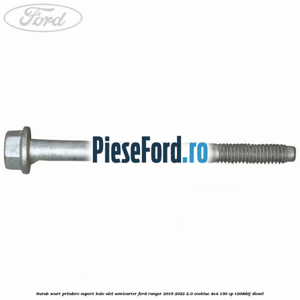 Surub scurt prindere suport baie ulei, semicarter Ford Ranger 2019-2022 2.0 EcoBlue 4x4 130 cp T20DD0J diesel