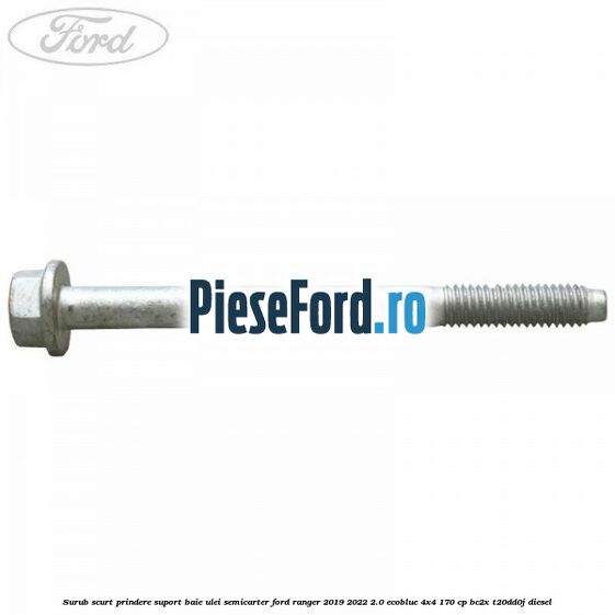 Surub scurt prindere suport baie ulei, semicarter Ford Ranger 2019-2022 2.0 EcoBlue 4x4 170 cp BC2X, T20DD0J diesel