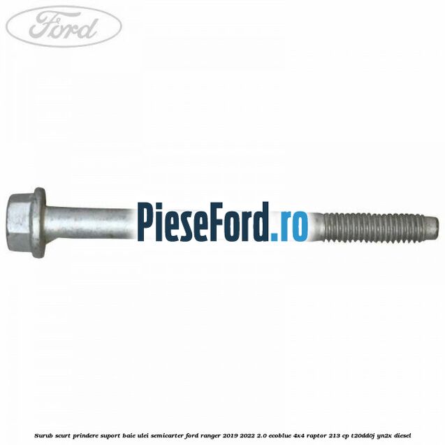 Surub scurt prindere suport baie ulei, semicarter Ford Ranger 2019-2022 2.0 EcoBlue 4x4 Raptor 213 cp Surub scurt prindere suport baie ulei, semicarter Ford Ranger 2019-2022 2.0 EcoBlue 4x4 Raptor 213 cp T20DD0J, YN2X diesel