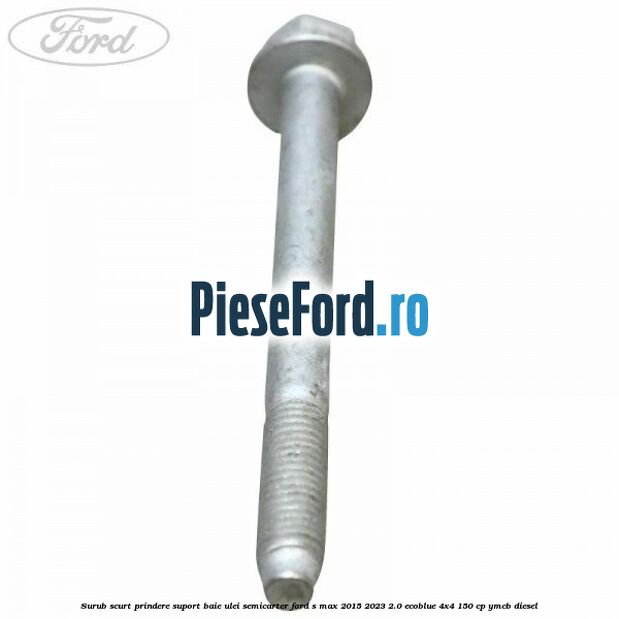 Surub scurt prindere suport baie ulei, semicarter Ford S-Max 2015-2023 2.0 EcoBlue 4x4 150 cp YMCB diesel