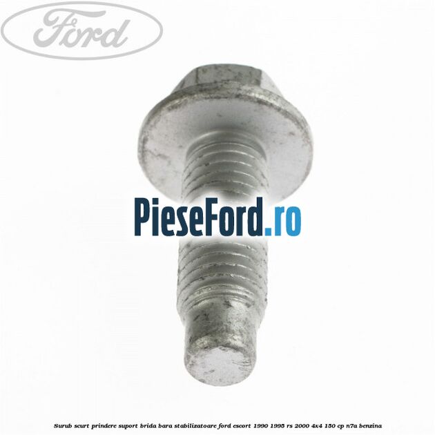Surub scurt prindere suport brida bara stabilizatoare Ford Escort 1990-1995 RS 2000 4x4 150 cp Surub scurt prindere suport brida bara stabilizatoare Ford Escort 1990-1995 RS 2000 4x4 150 cp N7A benzina