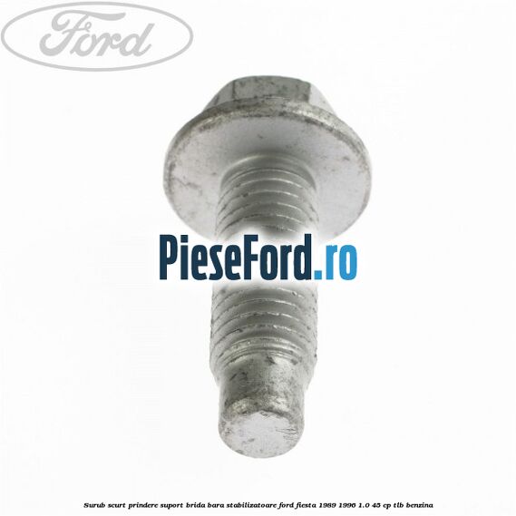 Surub scurt prindere suport brida bara stabilizatoare Ford Fiesta 1989-1996 1.0 45 cp Surub scurt prindere suport brida bara stabilizatoare Ford Fiesta 1989-1996 1.0 45 cp TLB benzina