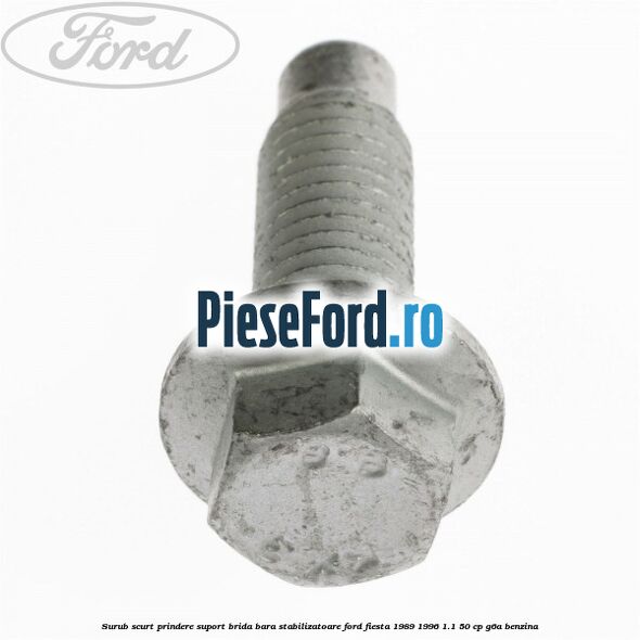 Surub scurt prindere suport brida bara stabilizatoare Ford Fiesta 1989-1996 1.1 50 cp Surub scurt prindere suport brida bara stabilizatoare Ford Fiesta 1989-1996 1.1 50 cp G6A benzina