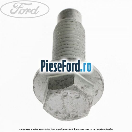 Surub scurt prindere suport brida bara stabilizatoare Ford Fiesta 1989-1996 1.1 54 cp GUD, GUE benzina