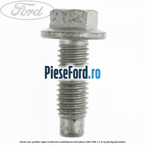Surub scurt prindere suport brida bara stabilizatoare Ford Fiesta 1989-1996 1.4 73 cp F4A, FUG, FUJ benzina