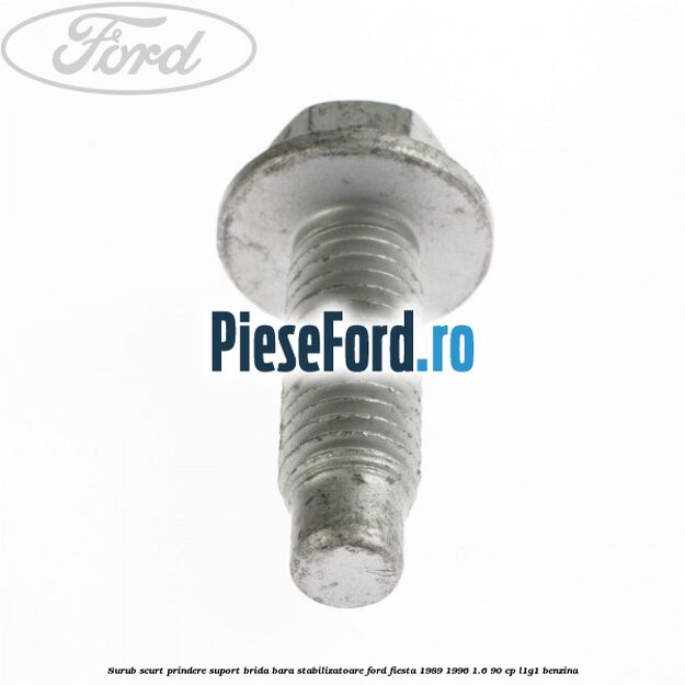 Surub scurt prindere suport brida bara stabilizatoare Ford Fiesta 1989-1996 1.6 90 cp L1G1 benzina