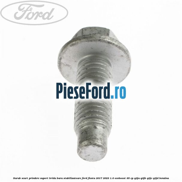 Surub scurt prindere suport brida bara stabilizatoare Ford Fiesta 2017-2023 1.0 EcoBoost 85 cp Q0JA, Q0JB, Q0JC, Q0JD benzina