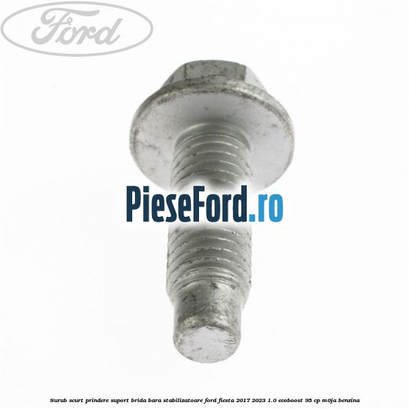 Surub scurt prindere suport brida bara stabilizatoare Ford Fiesta 2017-2023 1.0 EcoBoost 95 cp M0JA benzina