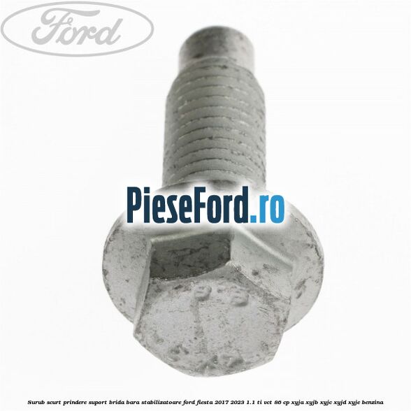 Surub scurt prindere suport brida bara stabilizatoare Ford Fiesta 2017-2023 1.1 Ti-VCT 86 cp Surub scurt prindere suport brida bara stabilizatoare Ford Fiesta 2017-2023 1.1 Ti-VCT 86 cp XYJA, XYJB, XYJC, XYJD, XYJE benzina