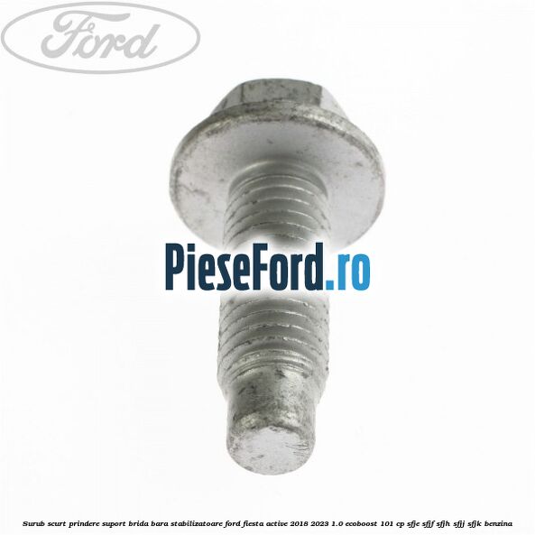 Surub scurt prindere suport brida bara stabilizatoare Ford Fiesta Active 2018-2023 1.0 EcoBoost 101 cp SFJE, SFJF, SFJH, SFJJ, SFJK benzina