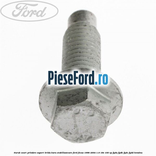 Surub scurt prindere suport brida bara stabilizatoare Ford Focus 1998-2004 1.6 16V 100 cp FYDA, FYDB, FYDC, FYDD benzina