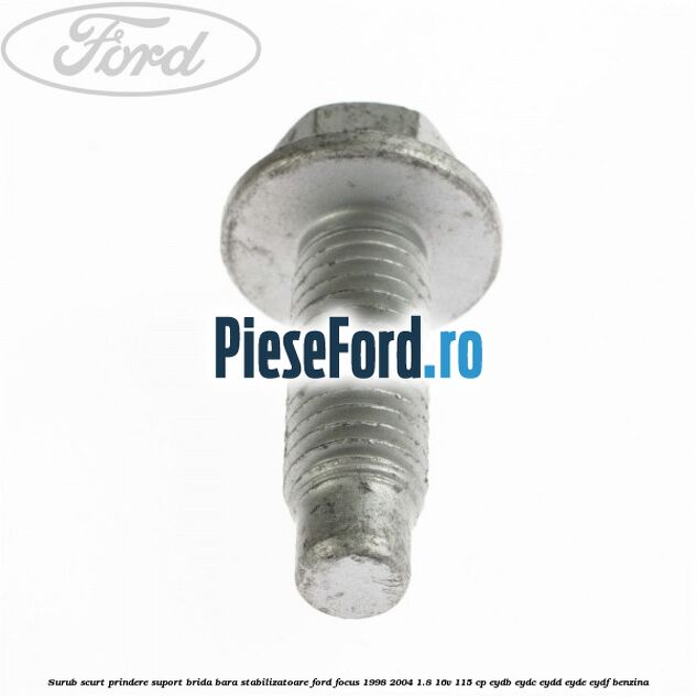 Surub scurt prindere suport brida bara stabilizatoare Ford Focus 1998-2004 1.8 16V 115 cp EYDB, EYDC, EYDD, EYDE, EYDF benzina