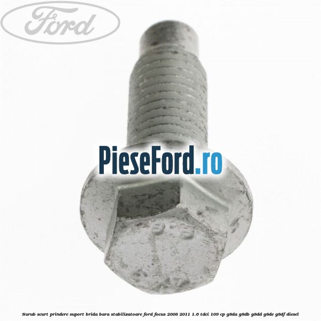 Surub scurt prindere suport brida bara stabilizatoare Ford Focus 2008-2011 1.6 TDCi 109 cp G8DA, G8DB, G8DD, G8DE, G8DF diesel