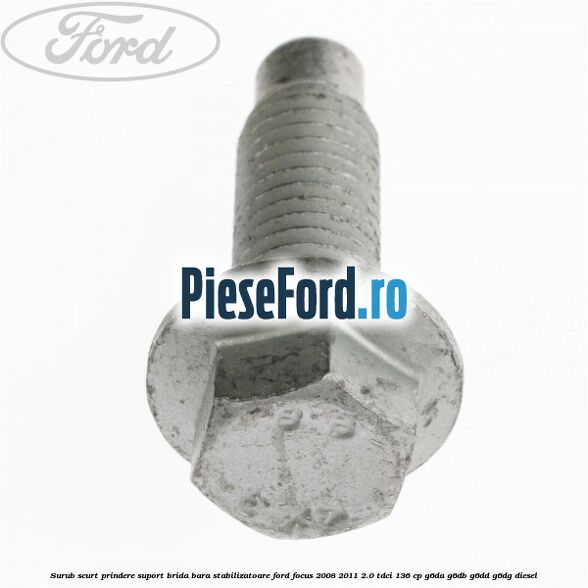 Surub scurt prindere suport brida bara stabilizatoare Ford Focus 2008-2011 2.0 TDCi 136 cp G6DA, G6DB, G6DD, G6DG diesel
