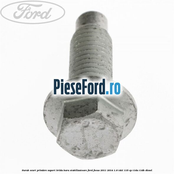Surub scurt prindere suport brida bara stabilizatoare Ford Focus 2011-2014 1.6 TDCi 115 cp T1DA, T1DB diesel