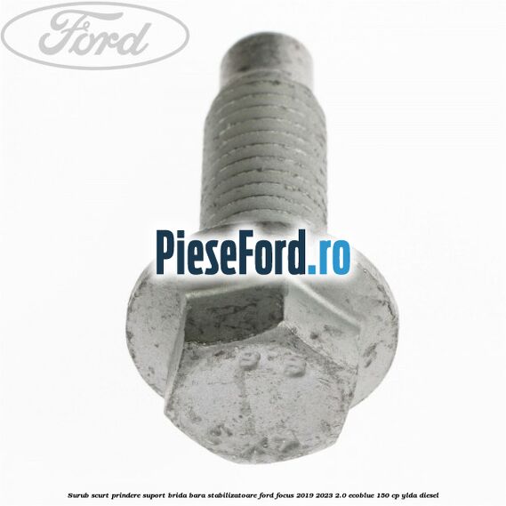 Surub scurt prindere suport brida bara stabilizatoare Ford Focus 2019-2023 2.0 EcoBlue 150 cp YLDA diesel