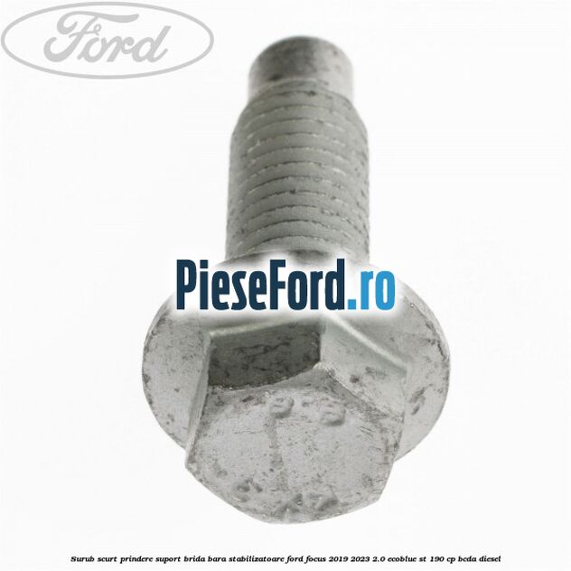 Surub scurt prindere suport brida bara stabilizatoare Ford Focus 2019-2023 2.0 EcoBlue ST 190 cp BCDA diesel