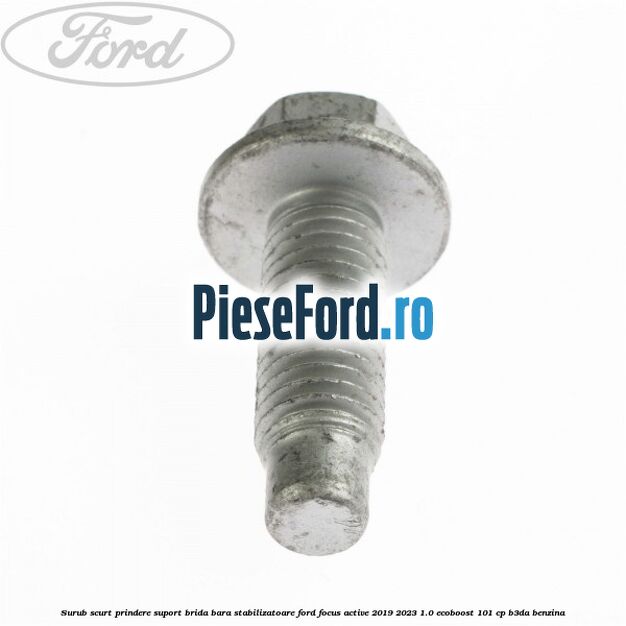 Surub scurt prindere suport brida bara stabilizatoare Ford Focus Active 2019-2023 1.0 EcoBoost 101 cp B3DA benzina